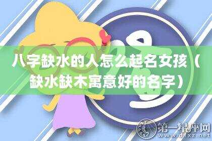 八字缺水的人怎么起名女孩（缺水缺木寓意好的名字）