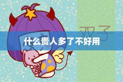 什么贵人多了不好用