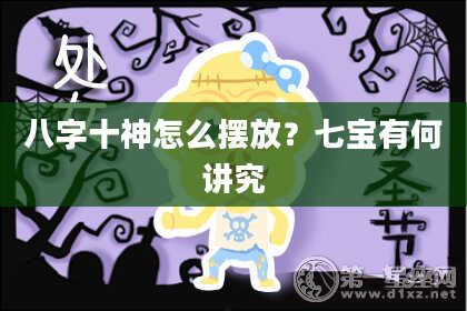 八字十神怎么摆放？七宝有何讲究