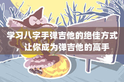 学习八字手弹吉他的绝佳方式，让你成为弹吉他的高手