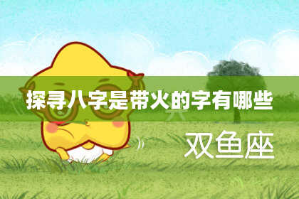 探寻八字是带火的字有哪些