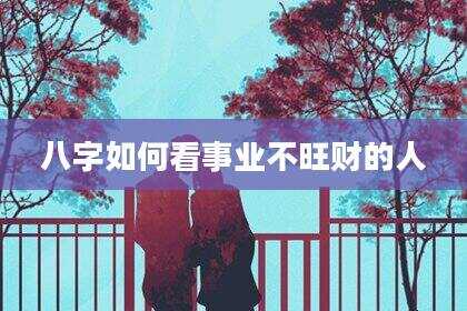 八字如何看事业不旺财的人