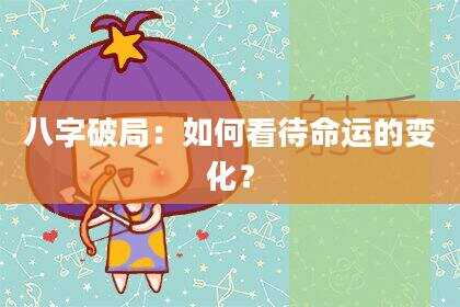 八字破局：如何看待命运的变化？