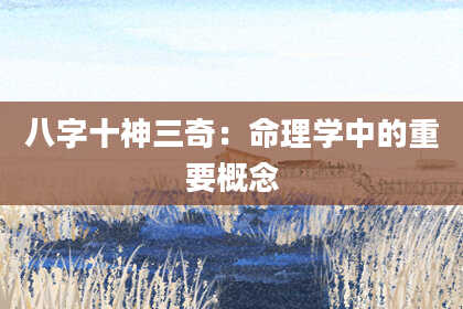 八字十神三奇：命理学中的重要概念