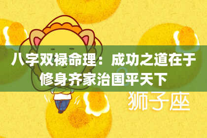 八字双禄命理：成功之道在于修身齐家治国平天下