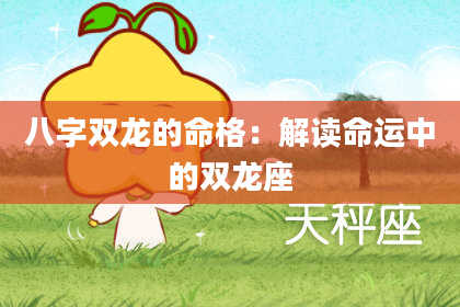 八字双龙的命格：解读命运中的双龙座