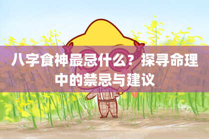 八字食神最忌什么？探寻命理中的禁忌与建议