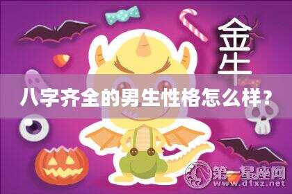 八字齐全的男生性格怎么样？
