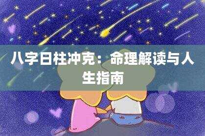 八字日柱冲克：命理解读与人生指南