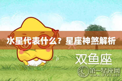 水星代表什么？星座神煞解析